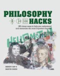 Philosophy Hacks: 100 Clever Ways to You Understand and Remember the Most Important Theories